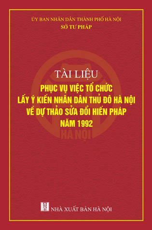 Tài liệu phục vụ việc tổ chức lấy ý kiến nhân dân thủ đô Hà Nội về dự thảo sửa đổi Hiến pháp năm 1992