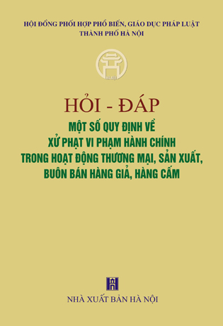 Hỏi - đáp một số quy định về xử phạt vi phạm hành chính trong hoạt động thương mại, sản xuất, buôn bán hàng giả, hàng cấm.