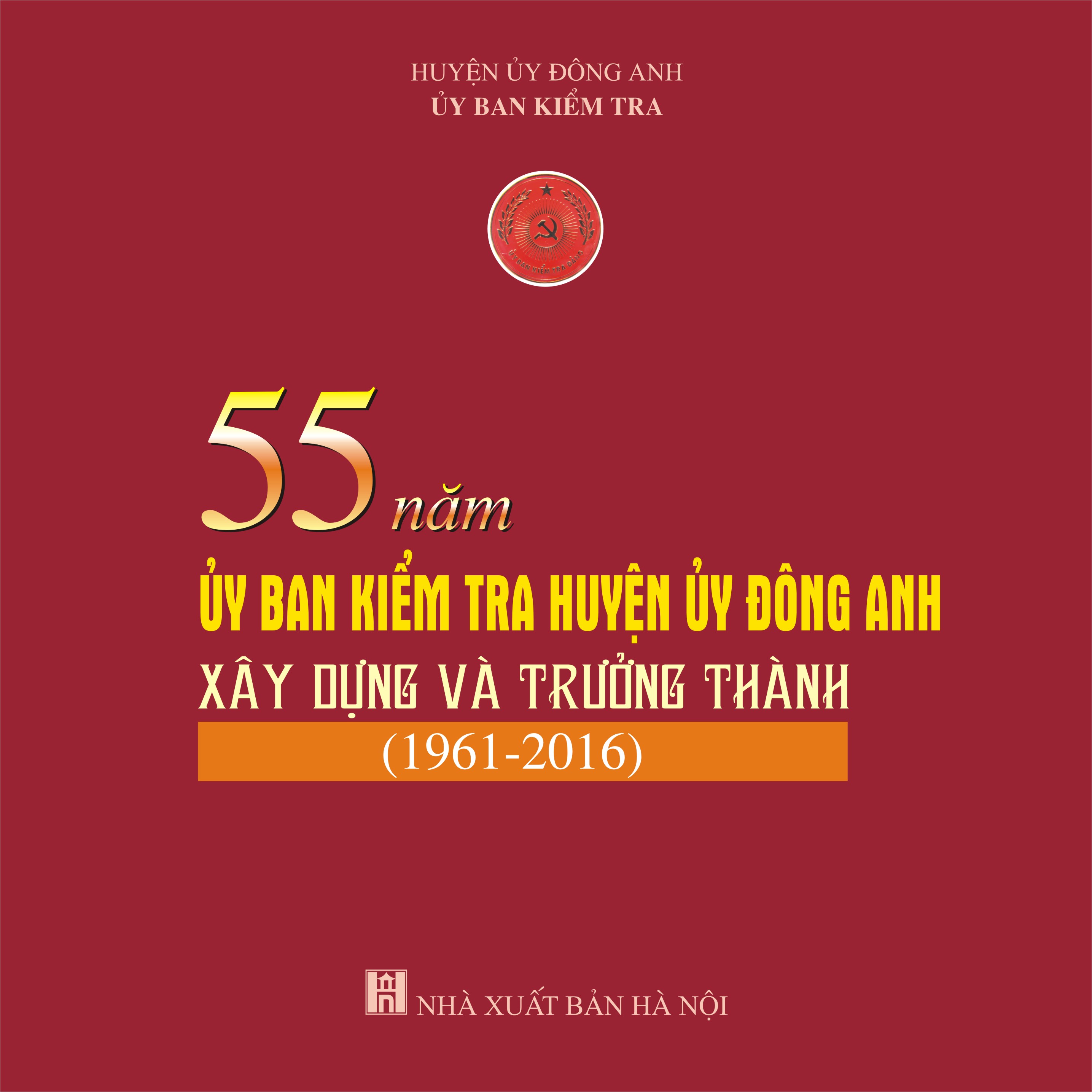 55 năm Ủy ban Kiểm tra Huyện ủy Đông Anh xây dựng và trưởng thành (1961 - 2016)