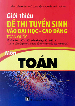 Giới thiệu đề thi tuyển sinh vào Đại học và Cao đẳng trong toàn quốc từ năm học 2002 - 2003 đến năm học 2012 -2013 môn Toán