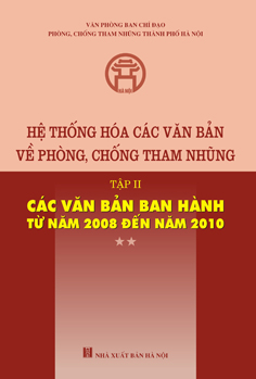 Hệ thống hóa các văn bản về phòng chống tham nhũng . Tập 2: Các văn bản ban hành từ năm 2008-2010.