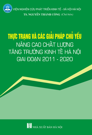 Thực trạng và các giải pháp chủ yếu nâng cao chất lượng tăng trưởng kinh tế Hà Nội giai đoạn 2011 – 2020
