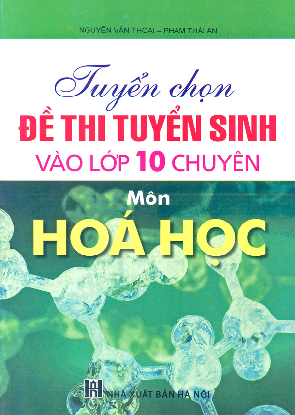 Tuyển chọn đề thi tuyển sinh vào lớp 10 chuyên môn Hóa học