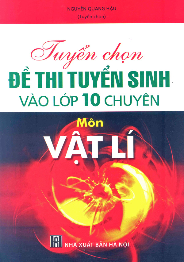 Tuyển chọn đề thi tuyển sinh vào lớp 10 chuyên môn Vật lý